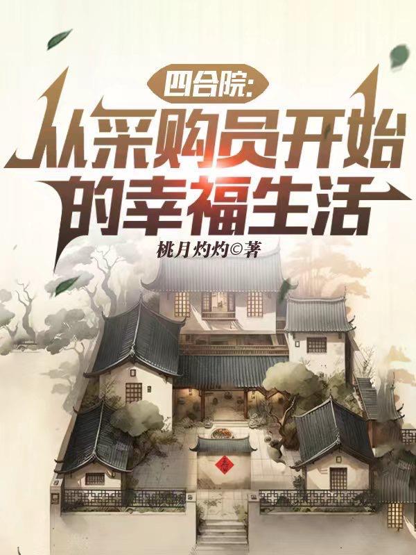 四合院从采购员开始的幸福生活(1-178)作者桃月灼灼 四合院从采购员开始的幸福生活(1-178)作者桃月灼灼