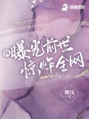 我曝光前世惊炸全网TXT免费 我曝光前世惊炸全网TXT免费