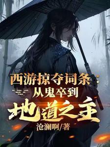 西游掠夺词条从鬼卒到地道之主 沧澜啊 西游掠夺词条从鬼卒到地道之主 沧澜啊