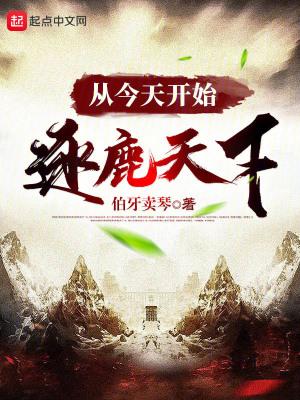 从今天开始逐鹿天下笔趣 从今天开始逐鹿天下笔趣