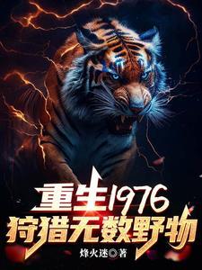 重生1976我靠打猎吃饱饭逢火迷 重生1976我靠打猎吃饱饭逢火迷