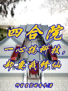 四合院开局西跨院不差钱全文免费 四合院开局西跨院不差钱全文免费
