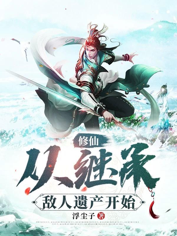 修仙从继承敌人遗产开始TXT 修仙从继承敌人遗产开始TXT
