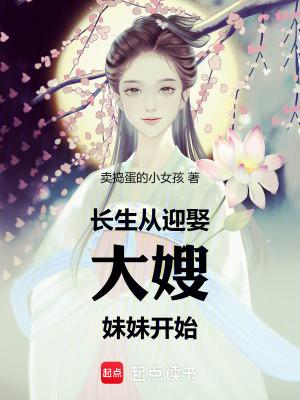 长生从迎娶大嫂妹妹开始_ 长生从迎娶大嫂妹妹开始_