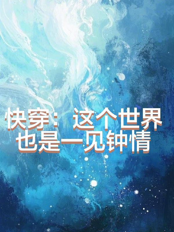 快穿这个世界也是一见钟情 快穿这个世界也是一见钟情