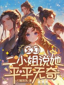 玄幻二小姐说她平平无奇 玄幻二小姐说她平平无奇