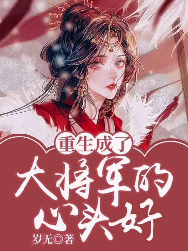 重生成了大将军的心头好合集 重生成了大将军的心头好合集