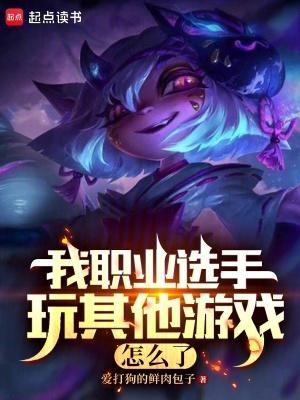 我职业选手玩其他游戏怎么了免费 我职业选手玩其他游戏怎么了免费
