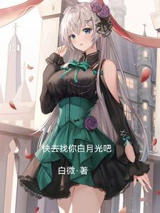快要he的时候白月光回来了 快要he的时候白月光回来了