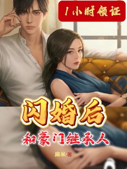 1小时领证!和豪门继承人闪婚后完整版 1小时领证!和豪门继承人闪婚后完整版