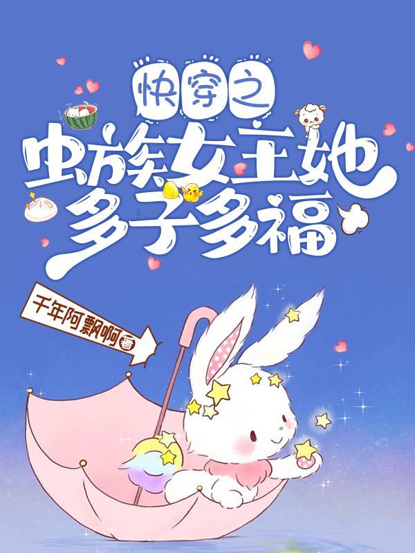 快穿之虫族女王她多子多福 千年阿飘啊 快穿之虫族女王她多子多福 千年阿飘啊