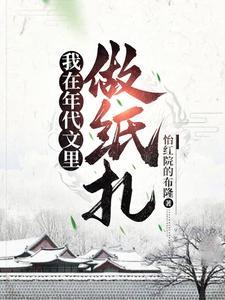 我在年代文里做纸扎百科 我在年代文里做纸扎百科