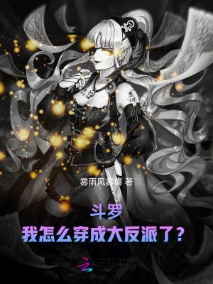 斗罗我怎么穿成大反派了免费阅读 斗罗我怎么穿成大反派了免费阅读