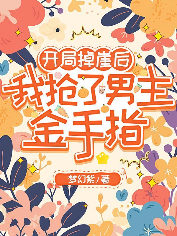 开局掉崖后我抢了男主金手指 开局掉崖后我抢了男主金手指