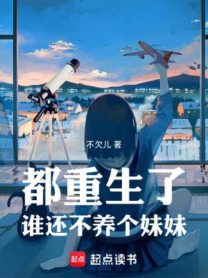 都重生了谁还不养个妹妹免费阅读 都重生了谁还不养个妹妹免费阅读