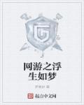 网游之浮生如梦 梦倾纱 网游之浮生如梦 梦倾纱