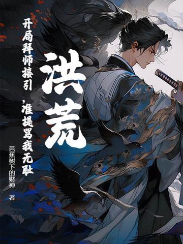 洪荒开局拜师女娲 洪荒开局拜师女娲