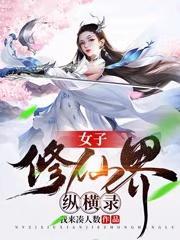 女子修仙界纵横录在线看 女子修仙界纵横录在线看