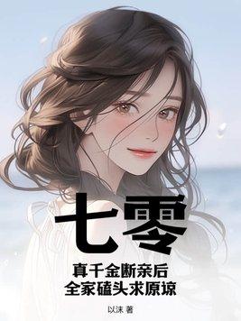 七零真千金断亲后全家磕头求原谅 七零真千金断亲后全家磕头求原谅