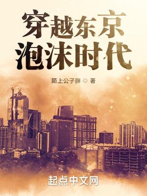 穿越东京泡沫时代免费阅读 穿越东京泡沫时代免费阅读