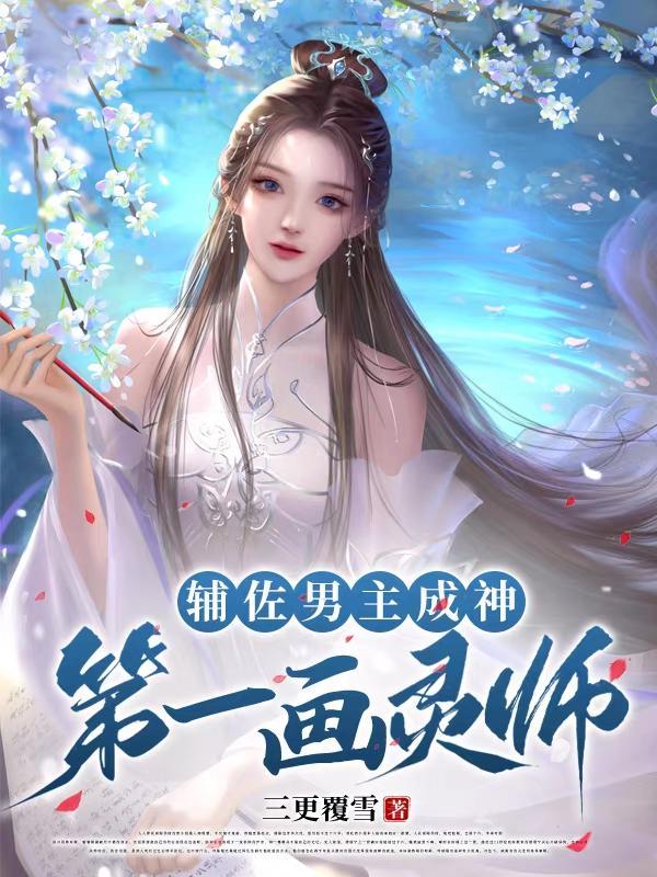 辅佐男主成神第一画灵师免费阅读 辅佐男主成神第一画灵师免费阅读