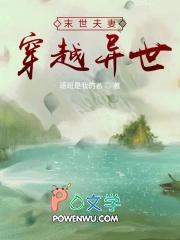 末世夫妻穿越异世百度 末世夫妻穿越异世百度