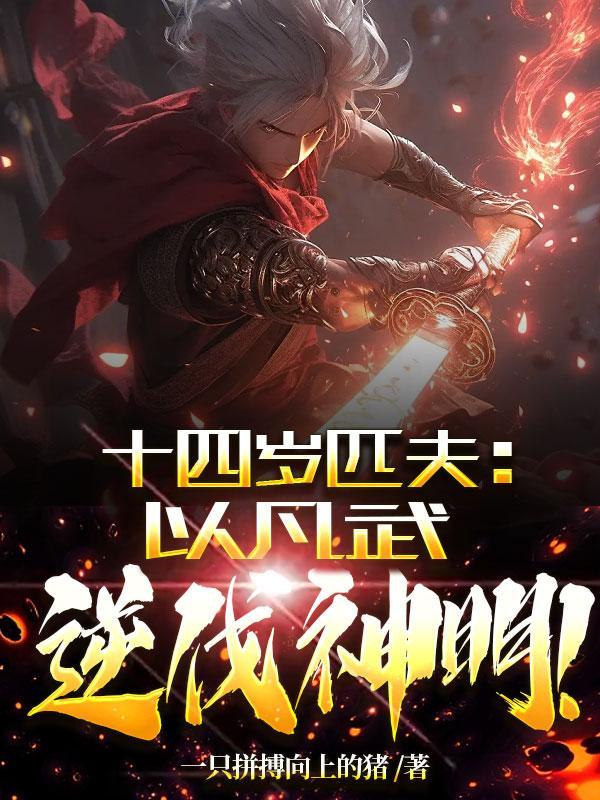 十四岁匹夫以凡武逆伐神明改变 十四岁匹夫以凡武逆伐神明改变
