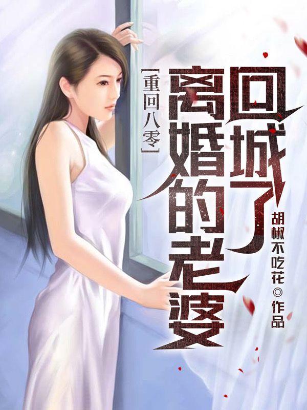 重回八零离婚的老婆回城了免费阅读 重回八零离婚的老婆回城了免费阅读