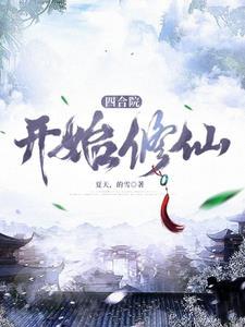 四合院开始修仙夏天全集 四合院开始修仙夏天全集