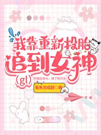我靠重新投胎被女神倒追gl_ 我靠重新投胎被女神倒追gl_