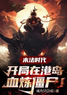 末法时代开局在港岛血祭炼尸!起点 末法时代开局在港岛血祭炼尸!起点