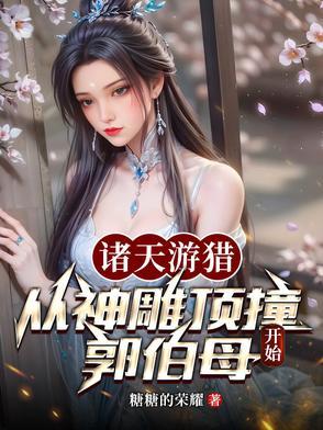 诸天游猎从神雕顶撞郭伯母开始林朝 诸天游猎从神雕顶撞郭伯母开始林朝