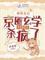 京圈玄学老祖宗杀疯了 京圈玄学老祖宗杀疯了
