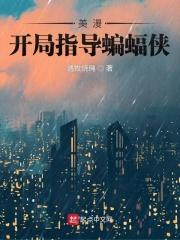 美漫开局指导蝙蝠侠战斗 美漫开局指导蝙蝠侠战斗