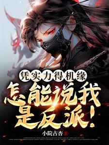 凭实力得机缘怎能说我是反派 凭实力得机缘怎能说我是反派