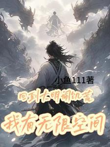 回到大明闹饥荒我有无限物资全集 回到大明闹饥荒我有无限物资全集