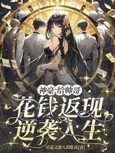 神豪给帅哥花钱返现逆袭人生 神豪给帅哥花钱返现逆袭人生