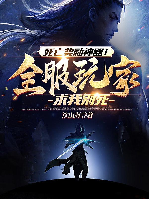 死亡奖励神器!全服玩家求我别死在线阅读 死亡奖励神器!全服玩家求我别死在线阅读