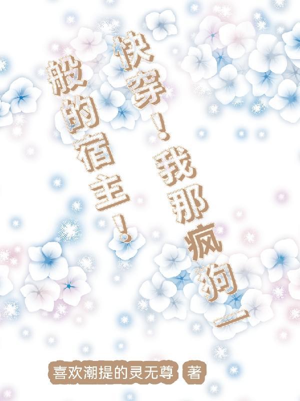 快穿我那疯狗一般的宿主 快穿我那疯狗一般的宿主