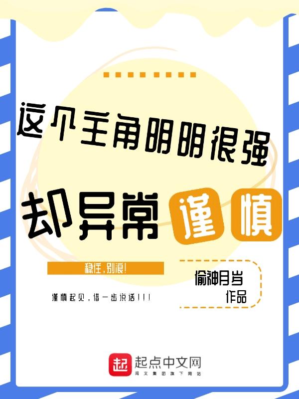 这个主角明明很强却异常谨慎的 这个主角明明很强却异常谨慎的