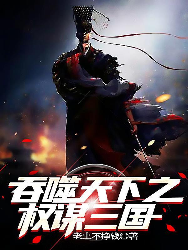 吞噬天下之权谋三国免费阅读 吞噬天下之权谋三国免费阅读