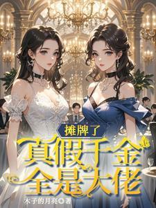 收手吧真假千金全是大佬好丽岛 收手吧真假千金全是大佬好丽岛