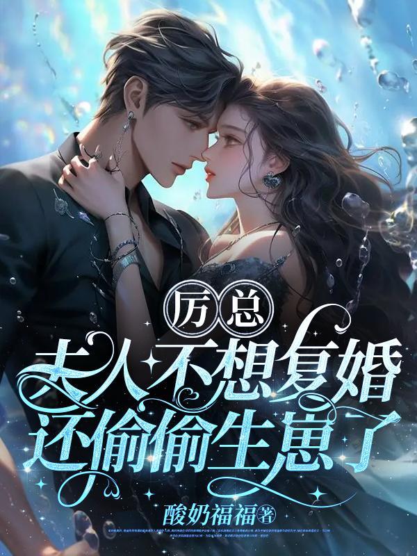 夫人不想复婚还偷偷生崽了 酸奶福福 夫人不想复婚还偷偷生崽了 酸奶福福