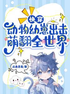 快穿动物幼崽出击萌翻全世界 快穿动物幼崽出击萌翻全世界