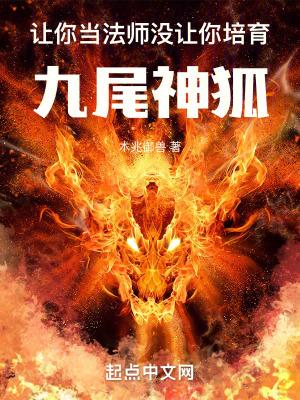 没让你培育九尾神狐在线阅读 没让你培育九尾神狐在线阅读