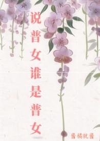 说普女谁是普女 本书作者酱橘就酱 说普女谁是普女 本书作者酱橘就酱