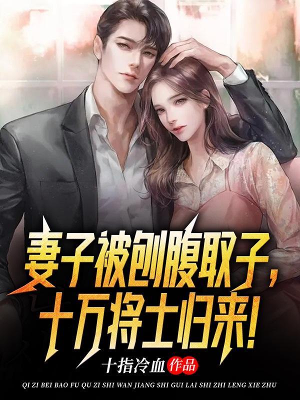 妻子被刨腹取子十万将士归来免费阅读 妻子被刨腹取子十万将士归来免费阅读