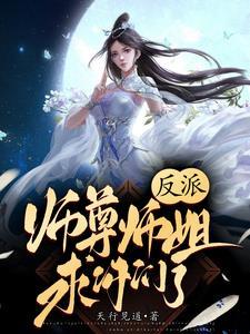 反派师尊师姐求你们了 笔趣阁 反派师尊师姐求你们了 笔趣阁