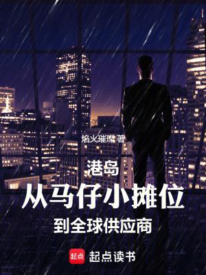港岛从马仔小摊位到全球供应商(1-117) 港岛从马仔小摊位到全球供应商(1-117)