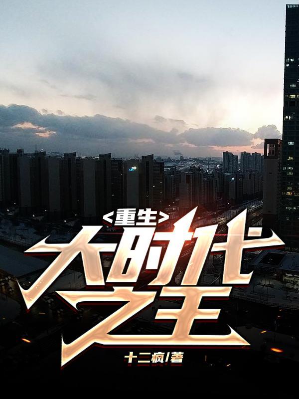 重生大时代之王周安东 重生大时代之王周安东